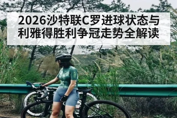 2026沙特联C罗进球状态与利雅得胜利争冠走势全解读
